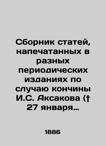 Sbornik statey, napechatannykh v raznykh periodicheskikh izdaniyakh po sluchayu konchiny I.S. Aksakova († 27 yanvarya 1886 goda)./A collection of articles published in various periodicals on the occasion of the death of I. S. Aksakov († January 27, 1886). - landofmagazines.com