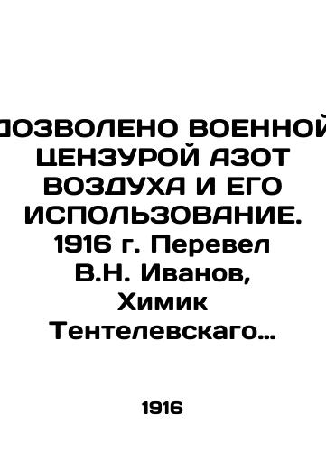 DOZVOLENO VOENNOY TsENZUROY AZOT VOZDUKhA I EGO ISPOLZOVANIE. 1916 g. Perevel V.N. Ivanov, Khimik Tentelevskago khimicheskogo zavoda./MILITARY NITROGEN CENTURE OF AIR AND ITS USE. 1916. Translated by V.N. Ivanov, Chemist of the Tentelevsky Chemical Plant. - landofmagazines.com