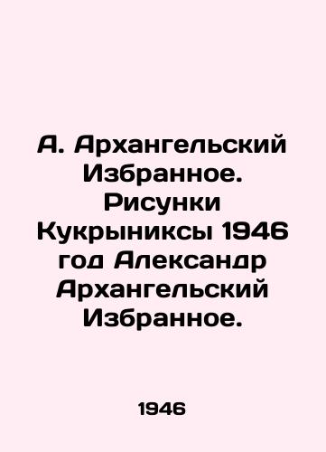 A. Arkhangelskiy Izbrannoe. Risunki Kukryniksy 1946 god Aleksandr Arkhangelskiy Izbrannoe./A. Arkhangelsky Favorites. Drawing by Kukryniksa 1946 Alexander Arkhangelsky Favorites. - landofmagazines.com