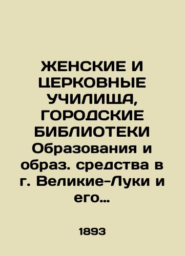ZhENSKIE I TsERKOVNYE UChILIShchA, GORODSKIE BIBLIOTEKI Obrazovaniya i obraz. sredstva v g. Velikie-Luki i ego uezde. 1893 g. Istoriko-Statisticheskiy ocherk./WOMEN AND CERTIFICATORS, URBAN BIBLIOTECHNIES of Education and Education in Velikie Luki and its county. 1893 Historical and Statistical Essay. - landofmagazines.com