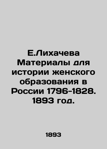 E.Likhacheva Materialy dlya istorii zhenskogo obrazovaniya v Rossii 1796-1828. 1893 god./E.Likhacheva Materials for the History of Womens Education in Russia 1796-1828. 1893. - landofmagazines.com