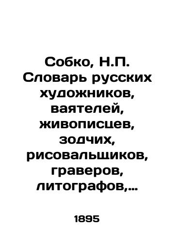 Sobko, N.P. Slovar russkikh khudozhnikov, vayateley, zhivopistsev, zodchikh, risovalshchikov, graverov, litografov, medalerov, mozaichistov, ikonopistsev, liteyshchikov, chekanshchikov, skanshchikov i proch.,  1895 god /Sobko, N.P. Dictionary of Russian Artists, Makers, Painters, Architects, Painters, Engravers, Lithographers, Medallists, Mosaic Painters, Icon Painters, Founders, Miners, Scanners, etc.,  1895 - landofmagazines.com