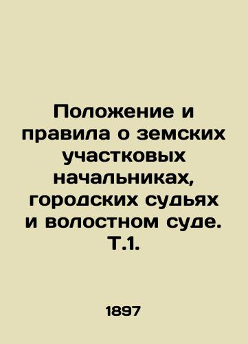 Polozhenie i pravila o zemskikh uchastkovykh nachalnikakh, gorodskikh sudyakh i volostnom sude. T.1./Regulations and Rules on Provincial Precinct Chiefs, City Judges and Parish Court. V.1. - landofmagazines.com