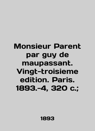 Monsieur Parent par guy de maupassant. Vingt-troisieme edition. Paris. 1893.-4, 320 s.;/Monsieur Parent par guy de maupassant. Vingt-troisieme edition. Paris. 1893.-4, 320 p.; - landofmagazines.com