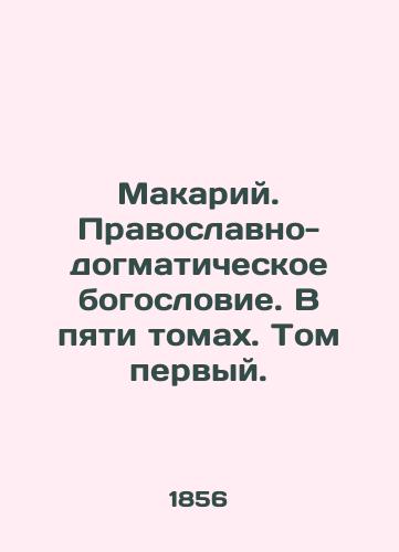 Makariy. Pravoslavno-dogmaticheskoe bogoslovie. V pyati tomakh. Tom pervyy./Macarius. Orthodox-dogmatic theology. In five volumes. Volume one. - landofmagazines.com