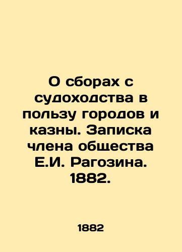 O sborakh s sudokhodstva v polzu gorodov i kazny. Zapiska chlena obshchestva E.I. Ragozina. 1882./On Shipping Fees for Cities and the Treasury. Note by a member of the society, E.I. Ragozin. 1882. - landofmagazines.com