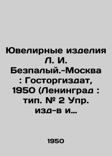 Yuvelirnye izdeliya L. I. Bezpalyy.-Moskva: Gostorgizdat, 1950 (Leningrad: tip. # 2 Upr. izd-v i poligrafii).-124 s.,  1 l. i/Jewelry by L. I. Bezpalyy.-Moscow: Gostorgizdat, 1950 (Leningrad: type. # 2 Publishing and Printing) -124 p.,  1 l - landofmagazines.com