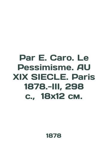 Par E. Caro. Le Pessimisme. AU XIX SIECLE. Paris 1878.-III, 298 s.,  18x12 sm./Par E. Caro. Le Pessimisme. AU XIX SIECLE. Paris 1878.-III, 298 p.,  18x12 sm. - landofmagazines.com