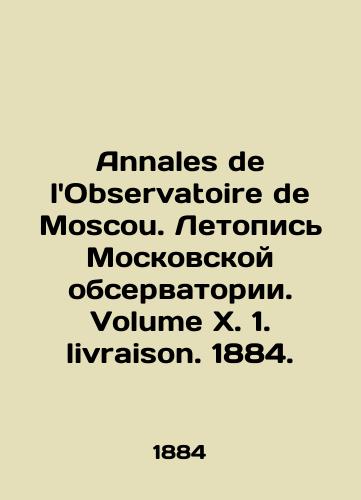 Annales de lObservatoire de Moscou. Letopis Moskovskoy observatorii. Volume X. 1. livraison. 1884./Annales de lObservatoire de Moscou. Chronicle of the Moscow Observatory. Volume X. 1. livraison. 1884. - landofmagazines.com