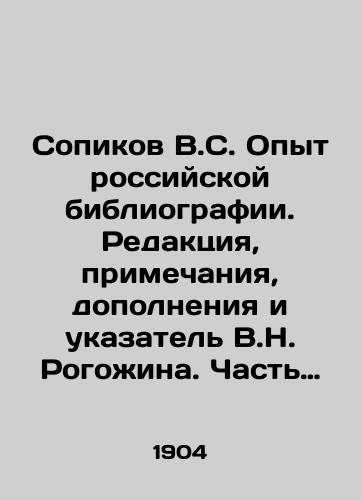 Sopikov V.S. Opyt rossiyskoy bibliografii. Redaktsiya, primechaniya, dopolneniya i ukazatel V.N. Rogozhina. Chast 1. /Sopikov V.S. The Experience of Russian Bibliography. Editorial Board, Notes, Additions and Index by V.N. Rogozhin. Part 1. - landofmagazines.com