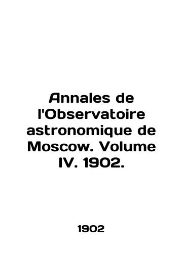 Annales de lObservatoire astronomique de Moscow. Volume IV. 1902./Annales de lObservatoire astronomique de Moscow. Volume IV. 1902. - landofmagazines.com