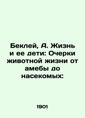 Bekley, A. Zhizn i ee deti: Ocherki zhivotnoy zhizni ot ameby do nasekomykh:/Beckley, A. Life and its children: Essays on animal life from amoeba to insects: - landofmagazines.com