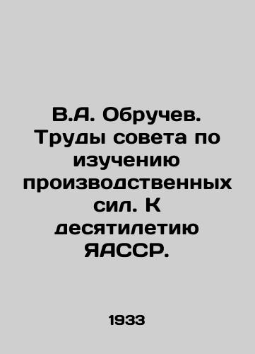 V.A. Obruchev. Trudy soveta po izucheniyu proizvodstvennykh sil. K desyatiletiyu YaASSR./V.A. Obruchev. Proceedings of the Council for the Study of Industrial Forces. Towards the tenth anniversary of the JASSR. - landofmagazines.com