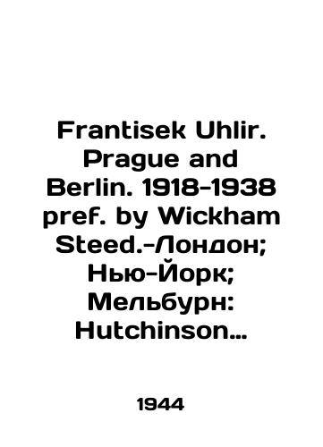 Frantisek Uhlir. Prague and Berlin. 1918-1938 pref. by Wickham Steed.-London; Nyu-York; Melburn: Hutchinson Co, 1944.-72 s.; 18,5x11,5 sm./Frantisek Uhlir. Prague and Berlin. 1918-1938 pref. by Wickham Steed.-London; New York; Melbourne: Hutchinson Co, 1944.-72 p.; 18.5x11.5 sm. - landofmagazines.com