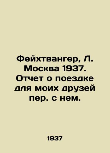 Feykhtvanger, L. Moskva 1937. Otchet o poezdke dlya moikh druzey per. s nem./Feuchtwanger, L. Moscow 1937. Report on the trip for my friends translated with it. - landofmagazines.com