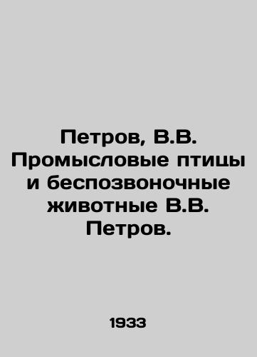 Petrov, V.V. Promyslovye ptitsy i bespozvonochnye zhivotnye V.V. Petrov./Petrov, V.V. Commercial birds and invertebrates V.V. Petrov. - landofmagazines.com