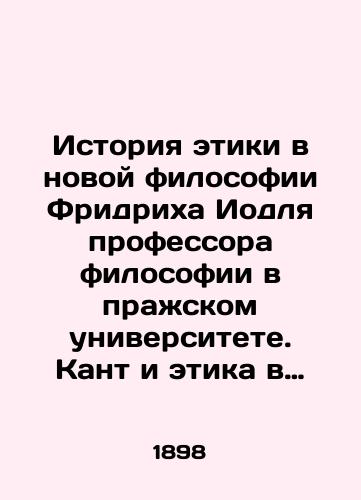 Istoriya etiki v novoy filosofii Fridrikha Iodlya professora filosofii v prazhskom universitete. Kant i etika v devyatnadtsatom stoletii. Moskva 1898 g/The History of Ethics in Friedrich Jodls New Philosophy as Professor of Philosophy at the University of Prague. Kant and Ethics in the nineteenth century. Moscow 1898 - landofmagazines.com