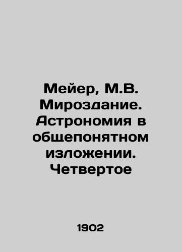 Meyer, M.V. Mirozdanie. Astronomiya v obshcheponyatnom izlozhenii. Chetvertoe/Meyer, M.V. Creation. Astronomy in the Common Understanding. Fourth - landofmagazines.com