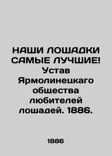 NAShI LOShADKI SAMYE LUChShIE Ustav Yarmolinetskago obshchestva lyubiteley loshadey. 1886./Our horses are the best Charter of the Yarmolynets Horse Lovers Society. 1886. - landofmagazines.com