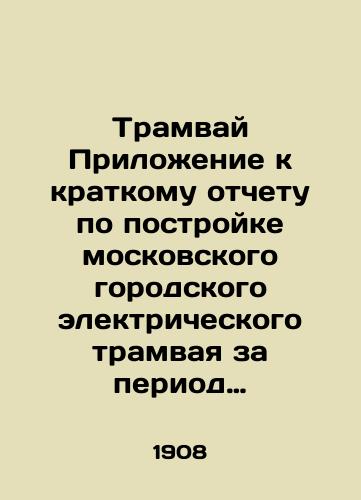 Tramvay Prilozhenie k kratkomu otchetu po postroyke moskovskogo gorodskogo elektricheskogo tramvaya za period vremeni s 1908 po 1911 god./Tram Appendix to the summary report on the construction of the Moscow city electric tram for the period from 1908 to 1911. - landofmagazines.com