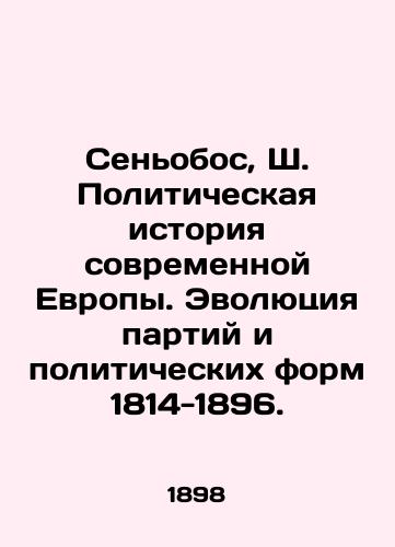 Senobos, Sh. Politicheskaya istoriya sovremennoy Evropy. Evolyutsiya partiy i politicheskikh form 1814-1896./Señobos, S. Political History of Modern Europe. The Evolution of Parties and Political Forms 1814-1896. - landofmagazines.com