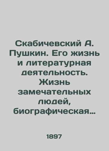 Skabichevskiy A. Pushkin. Ego zhizn i literaturnaya deyatelnost. Zhizn zamechatelnykh lyudey, biograficheskaya biblioteka F. Pavlenkova./Skabichevsky A. Pushkin. His life and literary activity. The lives of remarkable people, F. Pavlenkovs biographical library. - landofmagazines.com