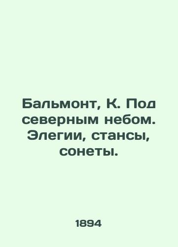 Balmont, K. Pod severnym nebom. Elegii, stansy, sonety./Balmont, K. Under the northern sky. Elegations, Stances, Sonnets. - landofmagazines.com