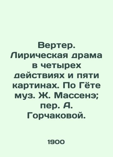 Verter. Liricheskaya drama v chetyrekh deystviyakh i pyati kartinakh. Po Gyote muz. Zh. Massene; per. A. Gorchakovoy. /Verter. Lyrical drama in four acts and five pictures. According to Goethe muse J. Massenet; translated by A. Gorchakova. - landofmagazines.com