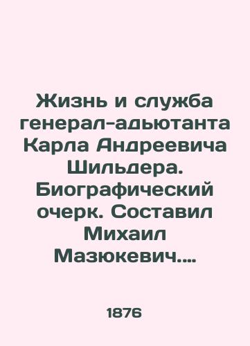 Zhizn i sluzhba general-adyutanta Karla Andreevicha Shildera. Biograficheskiy ocherk. Sostavil Mikhail Mazyukevich. S.Pb. Tipografiya departamenta udelov. 1876 g.-416 s./The Life and Service of Adjunct General Karl Andreevich Schilder. Biographical sketch. Compiled by Mikhail Mazyukevich. St. Petersburg, Typography Department, 1876-416 p. - landofmagazines.com