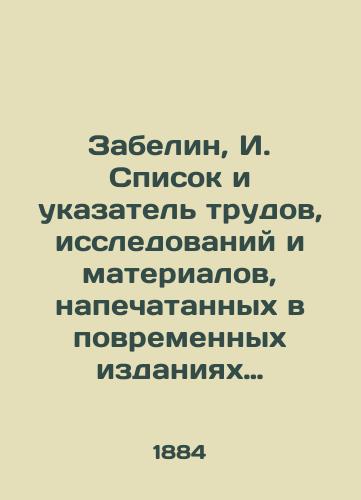 Zabelin, I. Spisok i ukazatel trudov, issledovaniy i materialov, napechatannykh v povremennykh izdaniyakh Imperatorskogo obshchestva istorii i drevnostey rossiyskikh pri Moskovskom universitete za 1815-1888 gody, sostavlennyy Ivanom Zabelinym. S prisovokupleniem Istoricheskogo ocherka deyatelnosti Obshchestva s 1804 po 1884 gody. V 2 otd. Otd. 1-2./Zabelin, I. List and index of works, studies and materials printed in the temporal editions of the Imperial Society of History and Antiquities of Russia at Moscow University for the years 1815-1888, compiled by Ivan Zabelin - landofmagazines.com