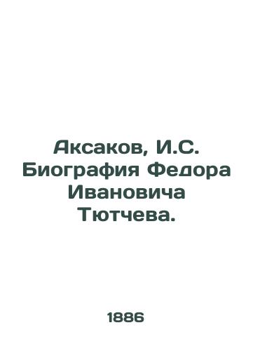 Aksakov, I.S. Biografiya Fedora Ivanovicha Tyutcheva./Aksakov, I.S. Biography of Fyodor Ivanovich Tyutchev. - landofmagazines.com