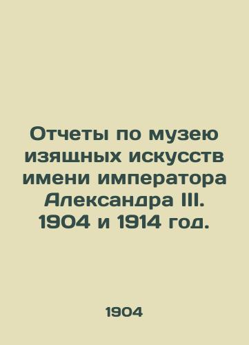 Otchety po muzeyu izyashchnykh iskusstv imeni imperatora Aleksandra III. 1904 i 1914 god./Reports for the Museum of Fine Arts named after Emperor Alexander III. 1904 and 1914. - landofmagazines.com