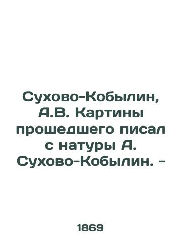 Sukhovo-Kobylin, A.V. Kartiny proshedshego pisal s natury A. Sukhovo-Kobylin. -/Sukhovo-Kobylin, A.V. Paintings of the past were written by A. Sukhovo-Kobylin. - - landofmagazines.com