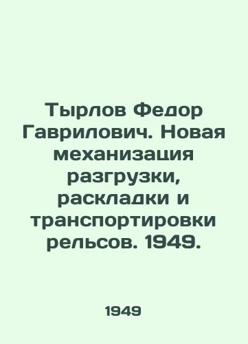 Tyrlov Fedor Gavrilovich. Novaya mekhanizatsiya razgruzki, raskladki i transportirovki relsov. 1949./Tyrlov Fedor Gavrilovich. New mechanization of unloading, laying and transporting rails. 1949. - landofmagazines.com