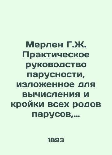 Merlen G.Zh. Prakticheskoe rukovodstvo parusnosti, izlozhennoe dlya vychisleniya i kroyki vsekh rodov parusov, prostymi i legkimi sposobami. S prilozheniyami: Slovarya morskikh slov i vyrazheniy, upotreblyaemykh pri parusnosti, 96 figur v tekste i 7-i listov gravirovannykh na kamne chertezhey. S.Pb. 1893./Merlin G.J. Practical Sailing Guide, set out to calculate and cut all kinds of sails in simple and easy ways. With attachments: Dictionary of Marine Words and Expressions used in Sailing, 96 figures in the text and 7 sheets of engraved blueprints on stone. St. Petersburg, 1893. - landofmagazines.com
