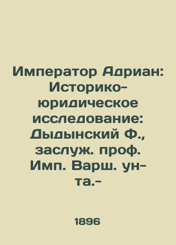 Imperator Adrian: Istoriko-yuridicheskoe issledovanie: Dydynskiy F.,  zasluzh. prof. Imp. Varsh. un-ta.-/Emperor Adrian: Historical and Legal Research: F. Dydynsky, Honoured Prof. Imp. Varsh un-ta.- - landofmagazines.com