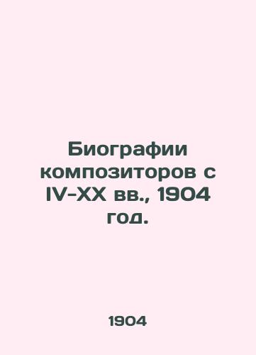 Biografii kompozitorov s IV-XX vv.,  1904 god./Biographies of composers from the IV-XX centuries, 1904. - landofmagazines.com