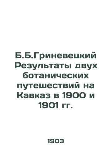 B.B.Grinevetskiy Rezultaty dvukh botanicheskikh puteshestviy na Kavkaz v 1900 i 1901 gg. /B.B. Grinevetsky The results of two botanical trips to the Caucasus in 1900 and 1901 - landofmagazines.com