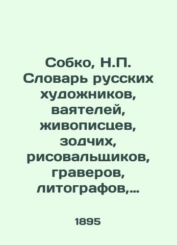 Sobko, N.P. Slovar russkikh khudozhnikov, vayateley, zhivopistsev, zodchikh, risovalshchikov, graverov, litografov, medalerov, mozaichistov, ikonopistsev, liteyshchikov, chekanshchikov, skanshchikov i proch.,  1895 god /Sobko, N.P. Dictionary of Russian Artists, Makers, Painters, Architects, Painters, Engravers, Lithographers, Medallists, Mosaic Painters, Icon Painters, Founders, Miners, Scanners, etc.,  1895 - landofmagazines.com