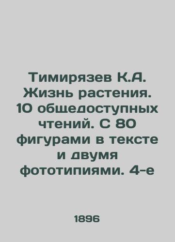 Timiryazev K.A. Zhizn rasteniya. 10 obshchedostupnykh chteniy. S 80 figurami v tekste i dvumya fototipiyami. 4-e /Timiryazev K.A. Plant life. 10 public readings. With 80 figures in the text and two phototypes. 4th - landofmagazines.com