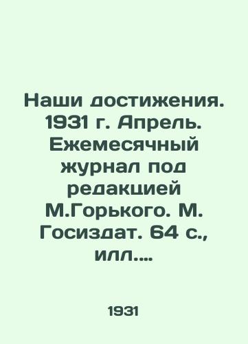 Nashi dostizheniya. 1931 g. Aprel. Ezhemesyachnyy zhurnal pod redaktsiey M.Gorkogo. M. Gosizdat. 64 s.,  S.Pb.25x17,5 sm/Our Achievements. 1931. April. Monthly magazine edited by M. Gorky. M. Gosizdat. 64 p.,  item 25x17.5 sm. - landofmagazines.com