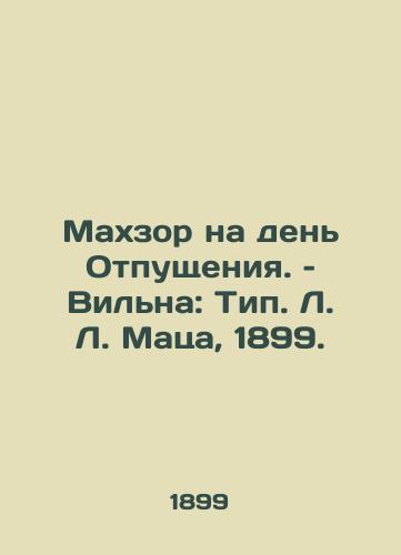 Makhzor na den Otpushcheniya. – Vilna: Tip. L. L. Matsa, 1899./Mahzor on the Day of Leave. Vilna: Type L. Matsa, 1899. - landofmagazines.com