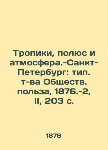 Tropiki, polyus i atmosfera.-Sankt-Peterburg: tip. t-va Obshchestv. polza, 1876.-2, II, 203 s./Tropics, Pole, and Atmosphere - St. Petersburg: type of public utility, 1876.-2, II, 203 p. - landofmagazines.com