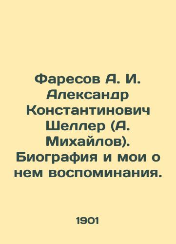 Faresov A. I. Aleksandr Konstantinovich Sheller (A. Mikhaylov). Biografiya i moi o nem vospominaniya./Faresov A. I. Alexander Konstantinovich Sheller (A. Mikhailov). Biography and my memories of him. - landofmagazines.com