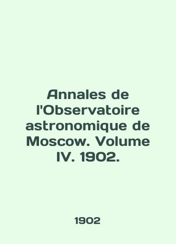 Annales de lObservatoire astronomique de Moscow. Volume IV. 1902./Annales de lObservatoire astronomique de Moscow. Volume IV. 1902. - landofmagazines.com