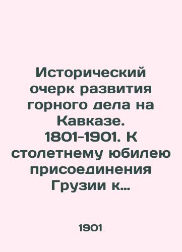 Istoricheskiy ocherk razvitiya gornogo dela na Kavkaze. 1801-1901. K stoletnemu yubileyu prisoedineniya Gruzii k Rossii. Pod red. M.A. Shostaka. Tiflis. Tipografiya Shtaba Kavkazskogo Voennogo Okruga. 1901g. 146 s./Historical Essay on the Development of Mining in the Caucasus. 1801-1901. To the Centennial of Georgias Joining Russia. Edited by M.A. Shostak. Tiflis. Typography of the Staff of the Caucasus Military District. 1901. 146 p. - landofmagazines.com