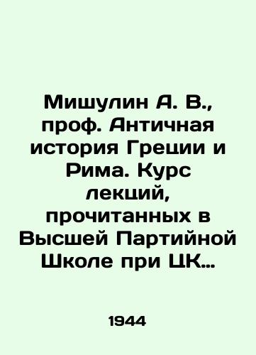 Mishulin A V, prof Antichnaya istoriya Gretsii i Rima Kurs lektsiy, prochitannykh v Vysshey Partiynoy Shkole pri TsK VKP(b) Executive Editor N D Bogolyubov Moscow Higher Party School under the Central Committee of the All-Union Communist Party (b)/ A V Mishulin, Professor of Ancient History of Greece and Rome Course of lectures given at the Higher Party School of the Central Committee of the Communist Party of the Soviet Union (b) - landofmagazines.com