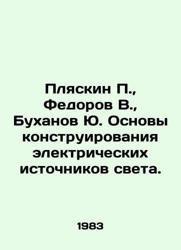 Plyaskin P., Fedorov V., Bukhanov Yu. Osnovy konstruirovaniya elektricheskikh istochnikov sveta./Plyaskin P., Fedorov V., Bukhanov Yu. Fundamentals of designing electric light sources. In Russian (ask us if in doubt) - landofmagazines.com