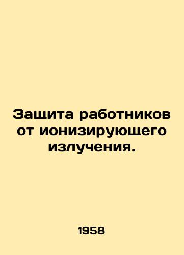 Zashchita rabotnikov ot ioniziruyushchego izlucheniya./Protection of workers from ionizing radiation. In Russian (ask us if in doubt) - landofmagazines.com