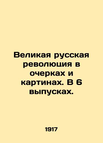 Velikaya russkaya revolyutsiya v ocherkakh i kartinakh. V 6 vypuskakh./The Great Russian Revolution in Essays and Paintings. In 6 Issues. In Russian (ask us if in doubt) - landofmagazines.com